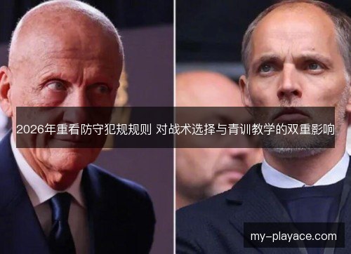 2026年重看防守犯规规则 对战术选择与青训教学的双重影响 2026年重看防守犯规规则 对战术选择与青训教学的双重影响